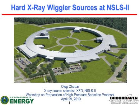 1 BROOKHAVEN SCIENCE ASSOCIATES Hard X-Ray Wiggler Sources at NSLS-II Oleg Chubar X-ray source scientist, XFD, NSLS-II Workshop on Preparation of High-Pressure.