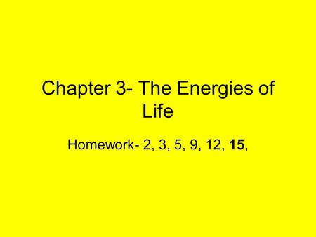 Chapter 3- The Energies of Life Homework- 2, 3, 5, 9, 12, 15,