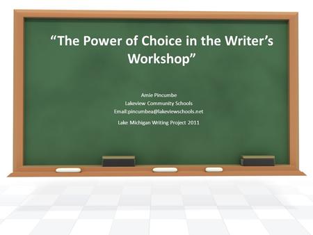 “The Power of Choice in the Writer’s Workshop” Amie Pincumbe Lakeview Community Schools Lake Michigan Writing Project.