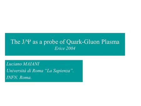 The J/  as a probe of Quark-Gluon Plasma Erice 2004 Luciano MAIANI Università di Roma “La Sapienza”. INFN. Roma.