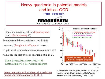 Heavy quarkonia in potential models and lattice QCD Péter Petreczky Heavy quark production in heavy ion collisions Purdue University, January 4-6, 2011.