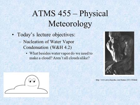 Today’s lecture objectives: –Nucleation of Water Vapor Condensation (W&H 4.2) What besides water vapor do we need to make a cloud? Aren’t all clouds alike?