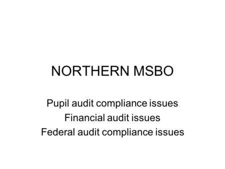 NORTHERN MSBO Pupil audit compliance issues Financial audit issues Federal audit compliance issues.