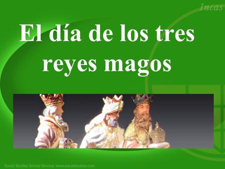 El día de los tres reyes magos. ¿Dónde?: Celebrated in almost all Spanish-speaking countries, each with their own twist ¿Por qué?: Celebrates the birth.