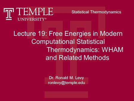 Lecture 19: Free Energies in Modern Computational Statistical Thermodynamics: WHAM and Related Methods Dr. Ronald M. Levy Statistical.