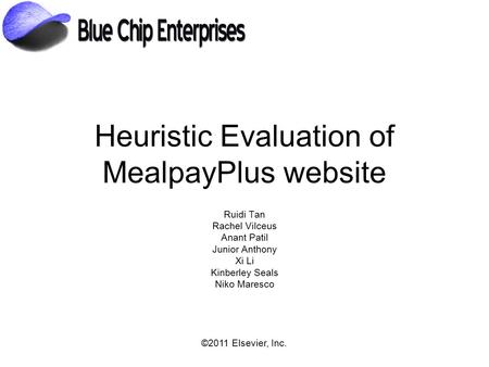 ©2011 Elsevier, Inc. Heuristic Evaluation of MealpayPlus website Ruidi Tan Rachel Vilceus Anant Patil Junior Anthony Xi Li Kinberley Seals Niko Maresco.