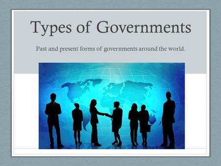 Past and present forms of governments around the world.