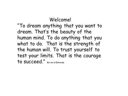 Welcome! “To dream anything that you want to dream. That’s the beauty of the human mind. To do anything that you what to do. That is the strength of the.