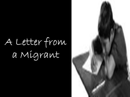 A Letter from a Migrant. My dearest, How are you? I really miss you and our three beautiful children! Are they doing great in their studies? I am sure.