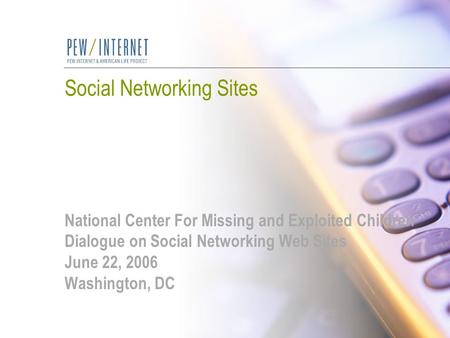 Social Networking Sites National Center For Missing and Exploited Children Dialogue on Social Networking Web Sites June 22, 2006 Washington, DC.