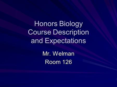 Honors Biology Course Description and Expectations Mr. Welman Room 126.
