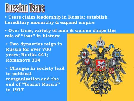 Tsars claim leadership in Russia; establish hereditary monarchy & expand empire Over time, variety of men & women shape the role of “tsar” in history Two.