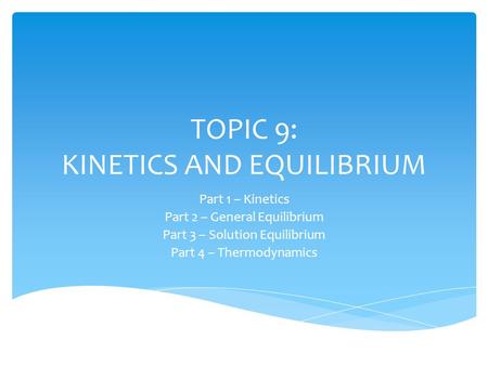 TOPIC 9: KINETICS AND EQUILIBRIUM