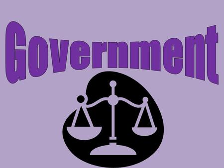 Government A system, group, or individual that makes decisions for the people in a social group, state, or nation.