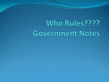 Who Rules???? Government Notes