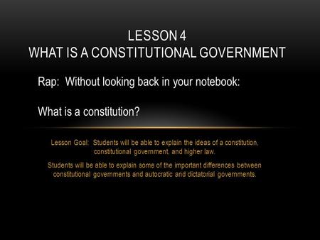 Lesson Goal: Students will be able to explain the ideas of a constitution, constitutional government, and higher law. Students will be able to explain.