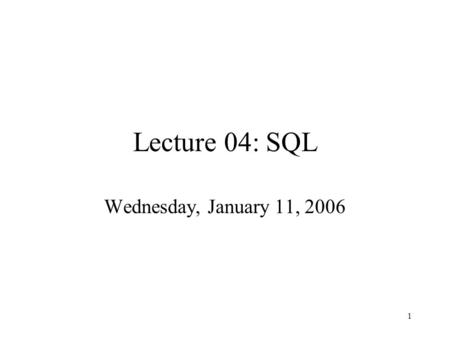 1 Lecture 04: SQL Wednesday, January 11, 2006. 2 Outline Two Examples Nulls (6.1.6) Outer joins (6.3.8) Database Modifications (6.5)