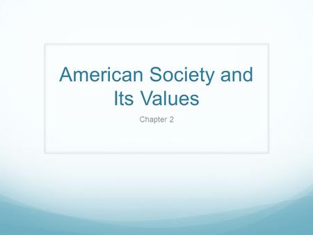 American Society and Its Values Chapter 2. Essential Questions Why do people form groups? How do groups support both conflict and cooperation? What role.