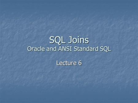 SQL Joins Oracle and ANSI Standard SQL Lecture 6.