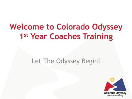 Welcome to Colorado Odyssey 1 st Year Coaches Training Let The Odyssey Begin!