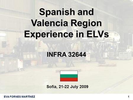 1EVA FORNES MARTÍNEZ Sofia, 21-22 July 2009 Spanish and Valencia Region Experience in ELVs INFRA 32644.