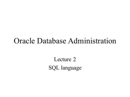 Oracle Database Administration Lecture 2 SQL language.