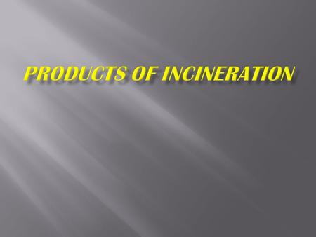  Products of incineration  sifting  fine material include ash, metal fragments, glass, unburnt organic substances etc..  residue  all solid material.