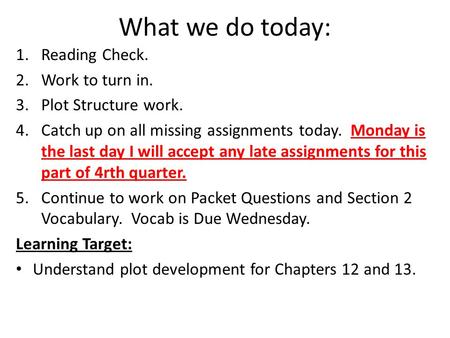 What we do today: 1.Reading Check. 2.Work to turn in. 3.Plot Structure work. 4.Catch up on all missing assignments today. Monday is the last day I will.