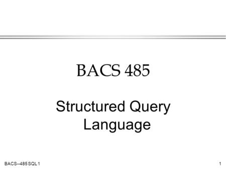 BACS--485 SQL 11 BACS 485 Structured Query Language.