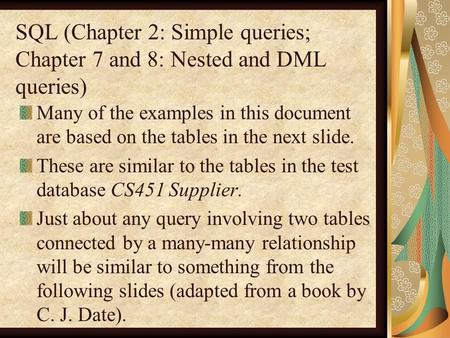 SQL (Chapter 2: Simple queries; Chapter 7 and 8: Nested and DML queries) Many of the examples in this document are based on the tables in the next slide.