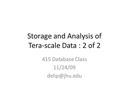 Storage and Analysis of Tera-scale Data : 2 of 2 415 Database Class 11/24/09