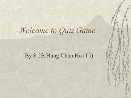 Welcome to Quiz Game By S.2B Hung Chun Ho (15). Question No. 1  How to add up the data?