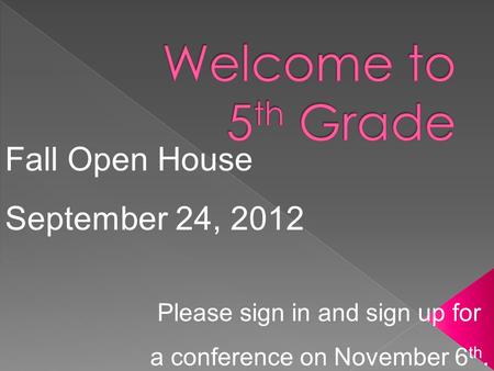 Fall Open House September 24, 2012 Please sign in and sign up for a conference on November 6 th.