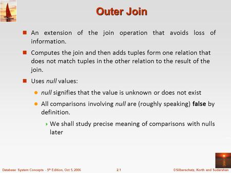 ©Silberschatz, Korth and Sudarshan2.1Database System Concepts - 5 th Edition, Oct 5, 2006 Outer Join n An extension of the join operation that avoids loss.