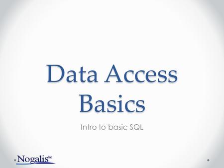 Data Access Basics Intro to basic SQL. Have you used SQL? Yes No Es Que What?