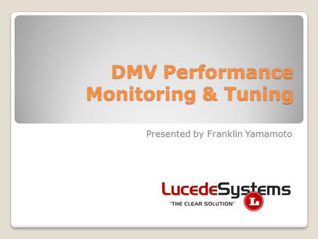 DMV Performance Monitoring & Tuning Presented by Franklin Yamamoto.