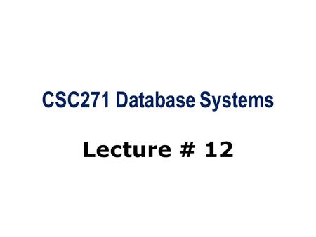 CSC271 Database Systems Lecture # 12. Summary: Previous Lecture  Row selection using WHERE clause  WHERE clause and search conditions  Sorting results.