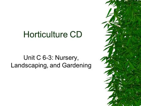 Horticulture CD Unit C 6-3: Nursery, Landscaping, and Gardening.