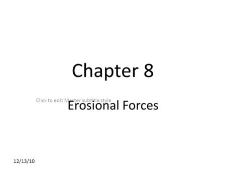 Click to edit Master subtitle style 12/13/10 Chapter 8 Erosional Forces.
