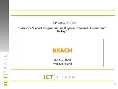 1 REACH 10 th July 2008 Kwidzyn Poland “Business Support Programme for Bulgaria, Romania, Croatia and Turkey” BSP 2007/142-722.