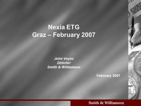 Nexia ETG Graz – February 2007 John Voyez Director Smith & Williamson February 2007.