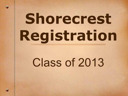 Shorecrest Registration Class of 2013. Plan Carefully To meet all graduation requirements and personal goals, each student must look at his/her program.
