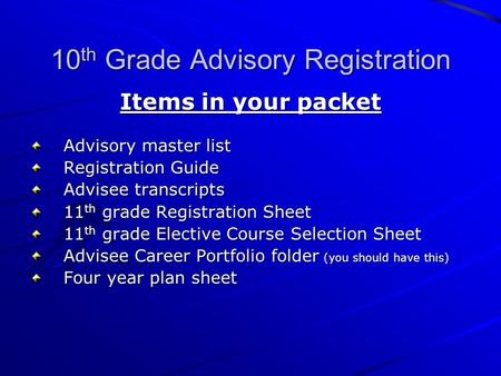 10 th Grade Advisory Registration Items in your packet Advisory master list Registration Guide Advisee transcripts 11 th grade Registration Sheet 11 th.