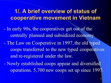 1 1/. A brief overview of status of cooperative movement in Vietnam - In early 90s, the cooperatives get out of the centrally planned and subsidized economy.