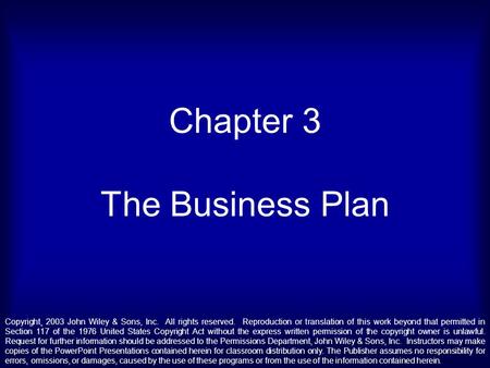 Chapter 3 The Business Plan Copyright¸ 2003 John Wiley & Sons, Inc. All rights reserved. Reproduction or translation of this work beyond that permitted.
