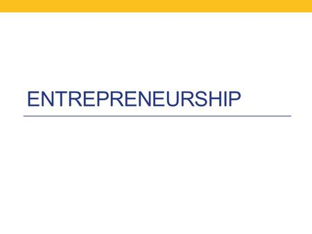ENTREPRENEURSHIP. Objectives Define Entrepreneurship Describe the advantages of entrepreneurship Explain the risks of entrepreneurship List the characteristics.