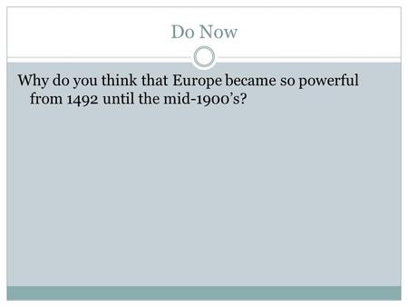 Do Now Why do you think that Europe became so powerful from 1492 until the mid-1900’s?