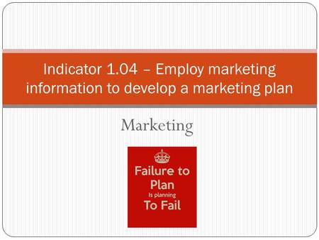 Marketing Indicator 1.04 – Employ marketing information to develop a marketing plan.