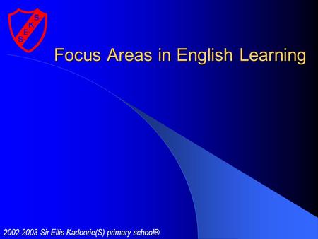 Focus Areas in English Learning 2002-2003 Sir Ellis Kadoorie(S) primary school®