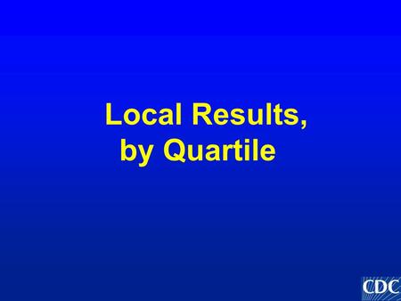 Local Results, by Quartile. è Cities are divided into quartiles according to the percentage of secondary schools in each city with each school health.